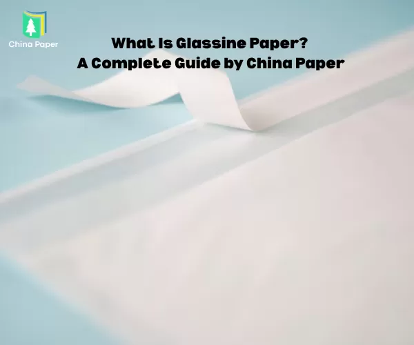 Qu'est-ce que le papier glassine ? Un guide complet par China Paper